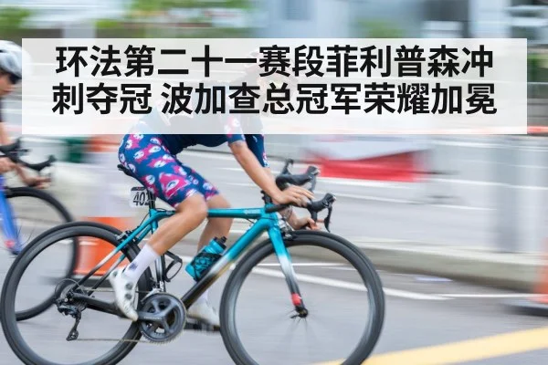 环法第二十一赛段菲利普森冲刺夺冠 波加查总冠军荣耀加冕