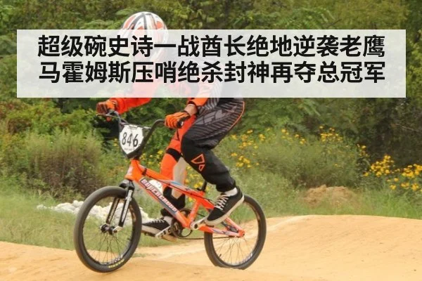 超级碗史诗一战酋长绝地逆袭老鹰马霍姆斯压哨绝杀封神再夺总冠军